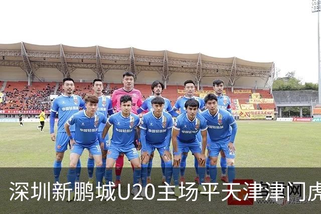 深圳新鹏城U20主场平天津津门虎U20，各取一分